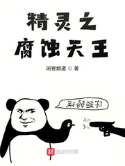 精灵之腐蚀天王小说全文免费阅读无弹窗