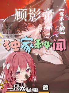 顾影帝独家秘闻小说全文免费阅读笔趣阁